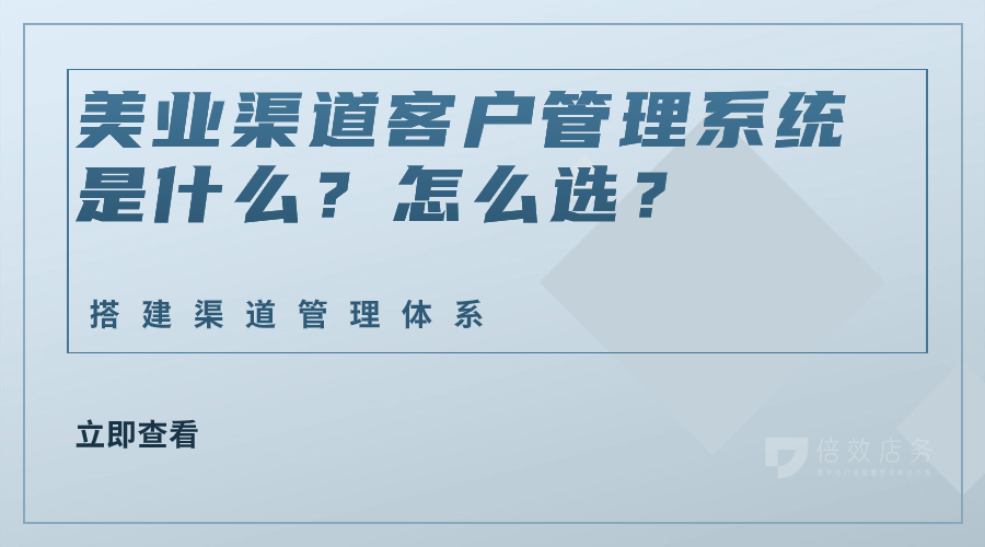 美业渠道客户管理系统是什么？怎么选？