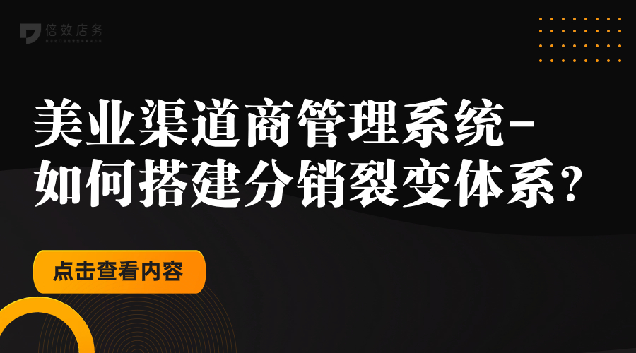 美业渠道商管理系统-如何搭建分销裂变体系？